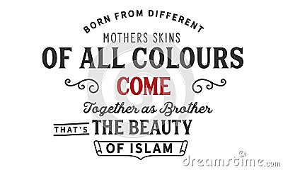 Born from different mothers skins of all colours come together as brothers . thatâ€™s the beauty of Islam Vector Illustration